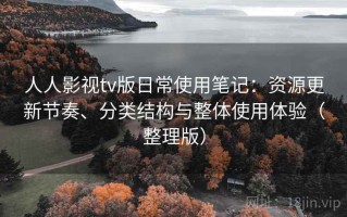 人人影视tv版日常使用笔记：资源更新节奏、分类结构与整体使用体验（整理版）