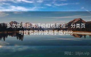 多次使用后再评价红桃影视：分类页与搜索页的使用手感对比