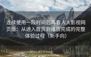 连续使用一段时间后再看人人影视网页版：从进入首页到播放完成的完整体验过程（新手向）
