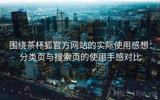 围绕茶杯狐官方网站的实际使用感想：分类页与搜索页的使用手感对比