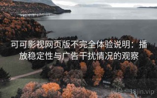 可可影视网页版不完全体验说明：播放稳定性与广告干扰情况的观察