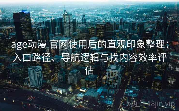 age动漫 官网使用后的直观印象整理：入口路径、导航逻辑与找内容效率评估-第2张图片